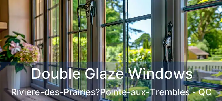 Double Glaze Windows Riviere-des-Prairies?Pointe-aux-Trembles - QC