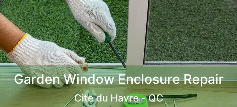 Garden Window Enclosure Repair Cite du Havre - QC