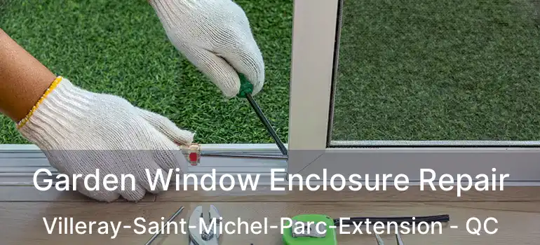 Garden Window Enclosure Repair Villeray-Saint-Michel-Parc-Extension - QC