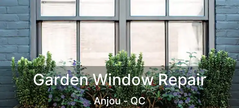 Garden Window Repair Anjou - QC