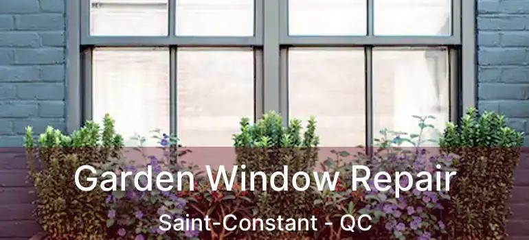 Garden Window Repair Saint-Constant - QC