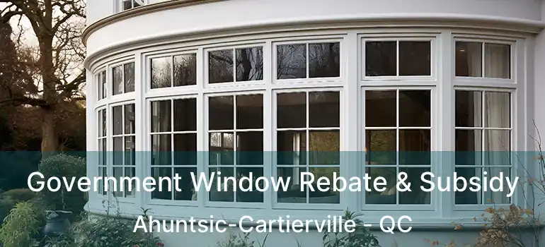 Government Window Rebate & Subsidy Ahuntsic-Cartierville - QC