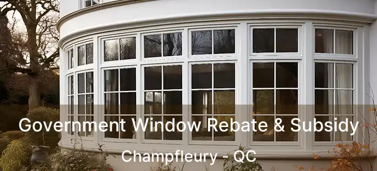 Government Window Rebate & Subsidy Champfleury - QC