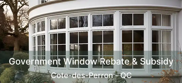 Government Window Rebate & Subsidy Cote-des-Perron - QC
