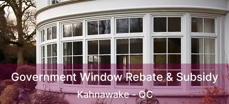 Government Window Rebate & Subsidy Kahnawake - QC