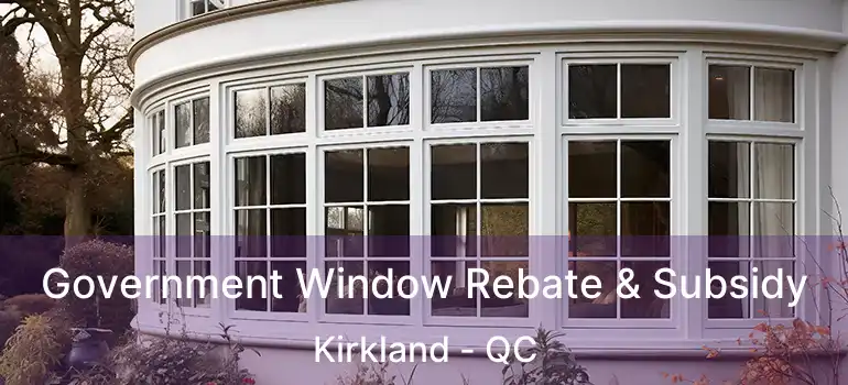 Government Window Rebate & Subsidy Kirkland - QC