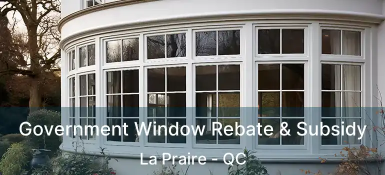 Government Window Rebate & Subsidy La Praire - QC