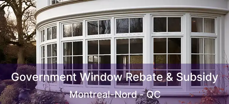 Government Window Rebate & Subsidy Montreal-Nord - QC