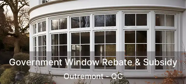 Government Window Rebate & Subsidy Outremont - QC