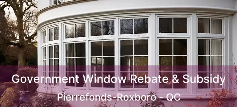 Government Window Rebate & Subsidy Pierrefonds-Roxboro - QC