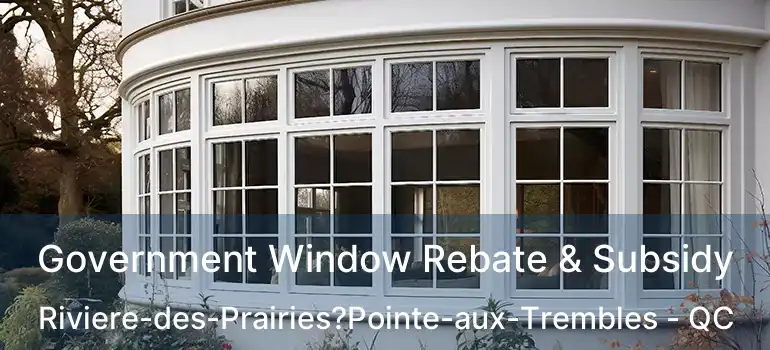 Government Window Rebate & Subsidy Riviere-des-Prairies?Pointe-aux-Trembles - QC