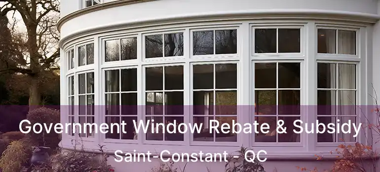 Government Window Rebate & Subsidy Saint-Constant - QC