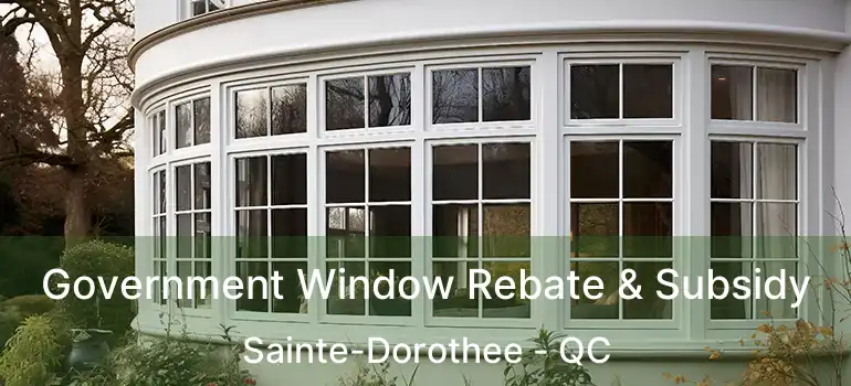 Government Window Rebate & Subsidy Sainte-Dorothee - QC