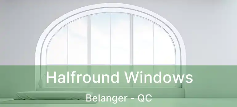 Halfround Windows Belanger - QC