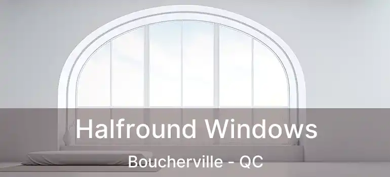 Halfround Windows Boucherville - QC