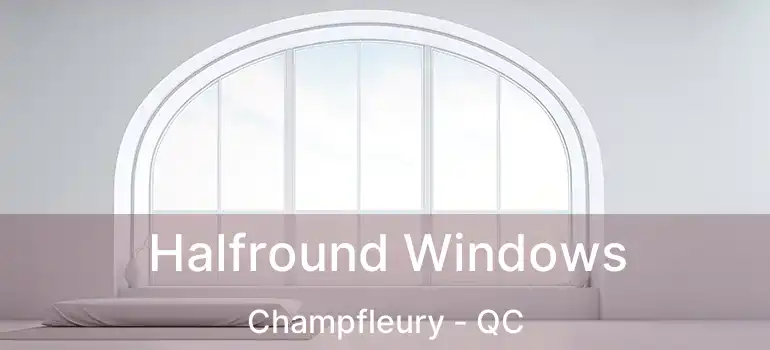 Halfround Windows Champfleury - QC