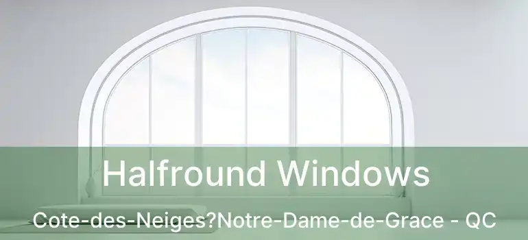 Halfround Windows Cote-des-Neiges?Notre-Dame-de-Grace - QC