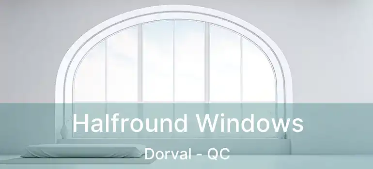 Halfround Windows Dorval - QC
