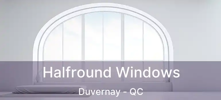 Halfround Windows Duvernay - QC