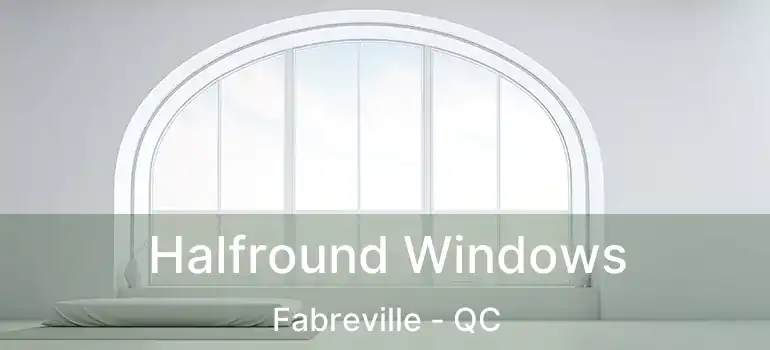 Halfround Windows Fabreville - QC