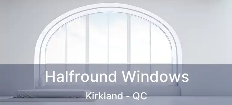  Halfround Windows Kirkland - QC