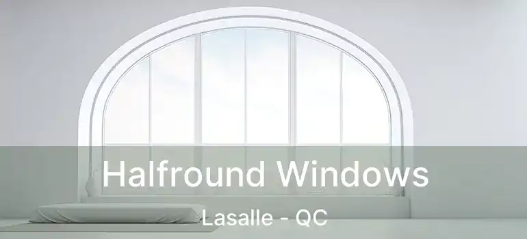 Halfround Windows Lasalle - QC