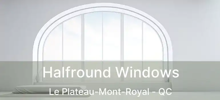 Halfround Windows Le Plateau-Mont-Royal - QC