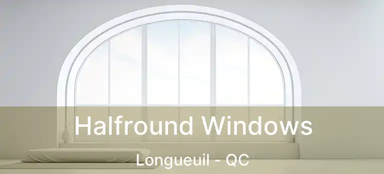  Halfround Windows Longueuil - QC
