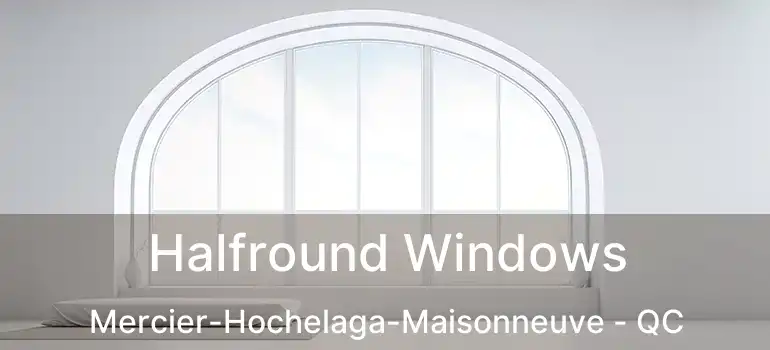 Halfround Windows Mercier-Hochelaga-Maisonneuve - QC