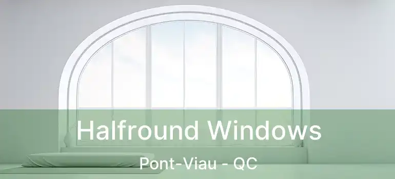 Halfround Windows Pont-Viau - QC