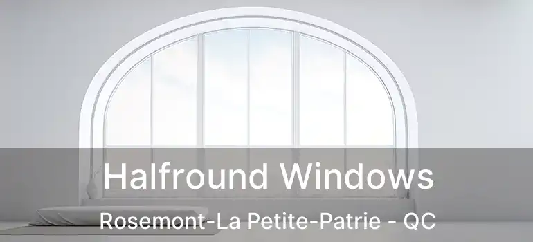 Halfround Windows Rosemont-La Petite-Patrie - QC
