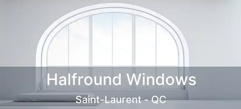 Halfround Windows Saint-Laurent - QC
