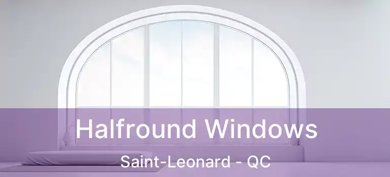 Halfround Windows Saint-Leonard - QC