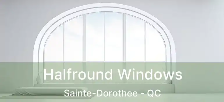 Halfround Windows Sainte-Dorothee - QC