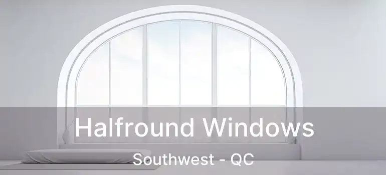 Halfround Windows Southwest - QC