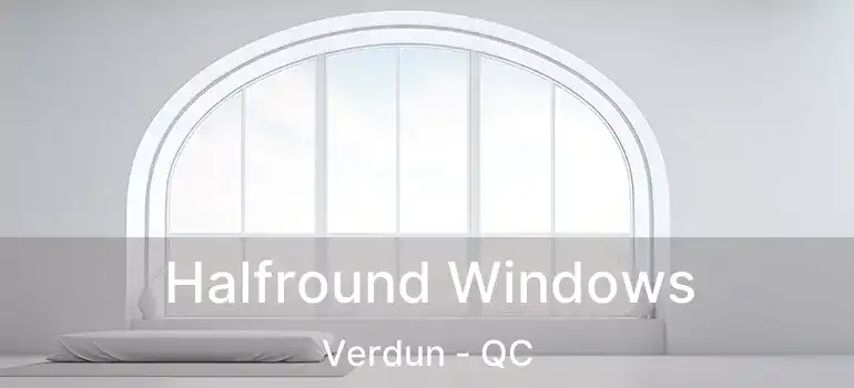  Halfround Windows Verdun - QC