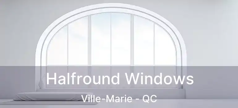 Halfround Windows Ville-Marie - QC