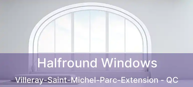 Halfround Windows Villeray-Saint-Michel-Parc-Extension - QC