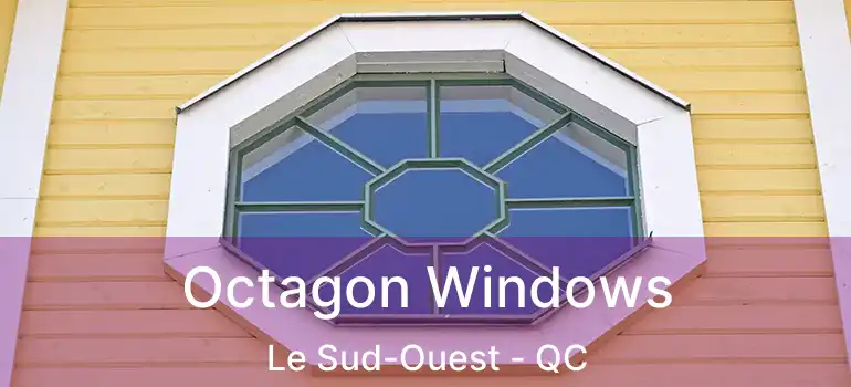 Octagon Windows Le Sud-Ouest - QC