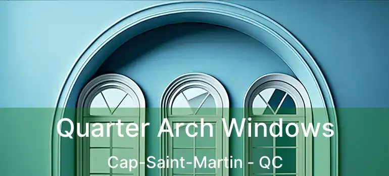 Quarter Arch Windows Cap-Saint-Martin - QC