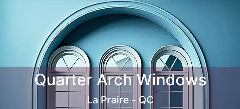 Quarter Arch Windows La Praire - QC