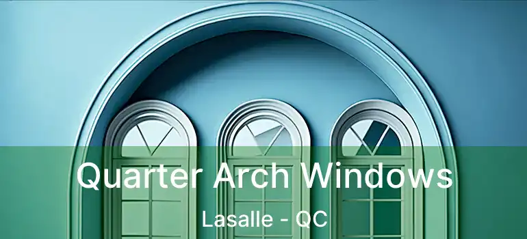 Quarter Arch Windows Lasalle - QC