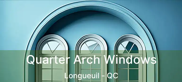 Quarter Arch Windows Longueuil - QC