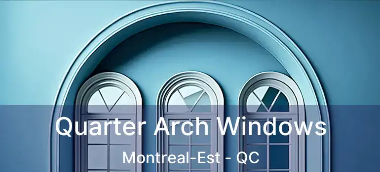 Quarter Arch Windows Montreal-Est - QC