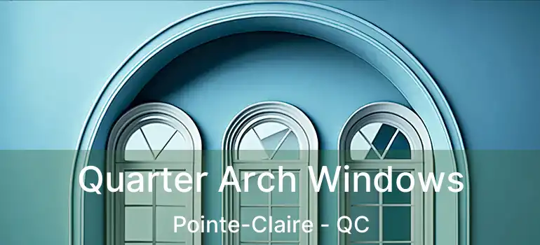 Quarter Arch Windows Pointe-Claire - QC