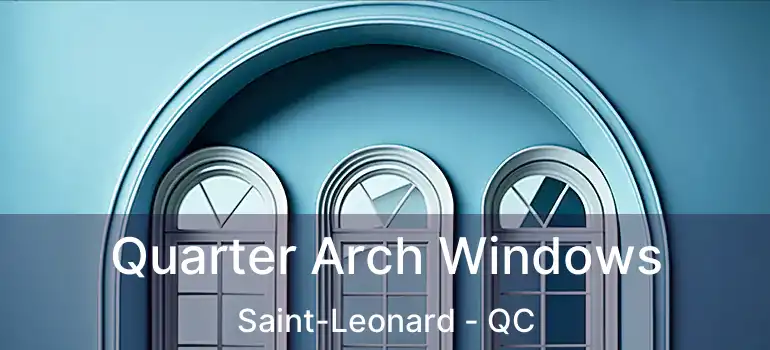 Quarter Arch Windows Saint-Leonard - QC