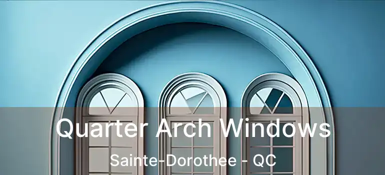 Quarter Arch Windows Sainte-Dorothee - QC