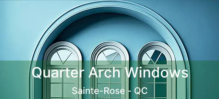 Quarter Arch Windows Sainte-Rose - QC