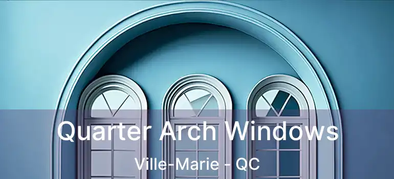 Quarter Arch Windows Ville-Marie - QC
