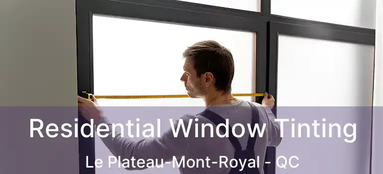 Residential Window Tinting Le Plateau-Mont-Royal - QC
